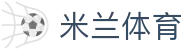 米兰体育·「中国」官方网站- Milan